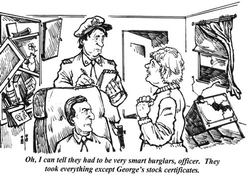 'Oh, I can tell they had to be very smart burglars, officer. They took everything except George's stock certificates.'