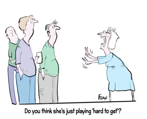 "Do you think she's just playing 'hard to get'?"