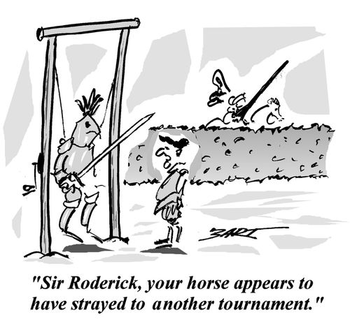 "Sir Roderick, your horse appears to have strayed to another tournament."