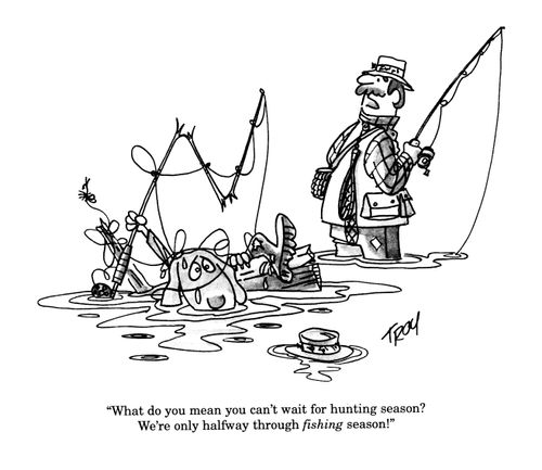 'What do you mean you can't wait for hunting season?  We're only halfway thorugh fishing season!'