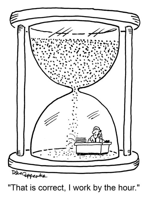 "That is correct, I work by the hour."