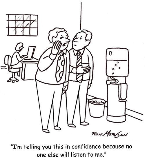 "I'm telling you this in confidence because no one else will listen to me."