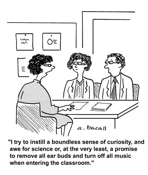 'I try to instill a boundless sense of curiosity, and awe for science or, at the very least, a promise to remove all ear buds and turn off all music when entering the classroom.'