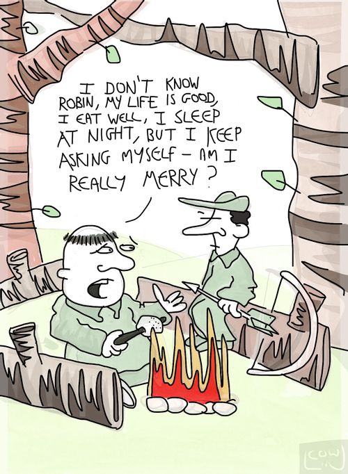 'I don't know Robin. My life is good, I eat well, I sleep at night, but I keep asking myself - am I really merry?'