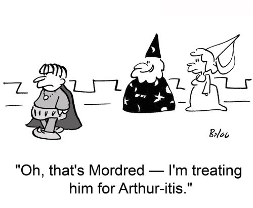 'Oh, that's Mordred -- I'm treating him for Arthur-itis.'