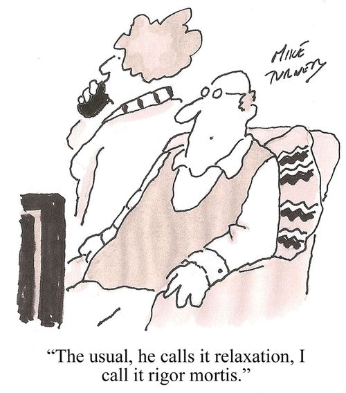 "The usual, he calls it relaxation, I call it rigor mortis."