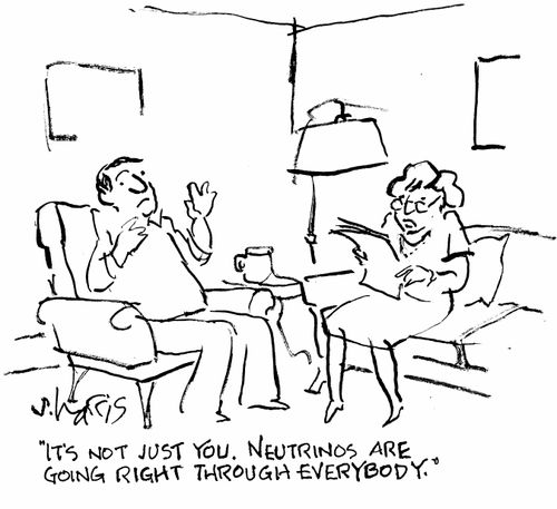 "It's not just you. Neutrinos are going right through everybody."