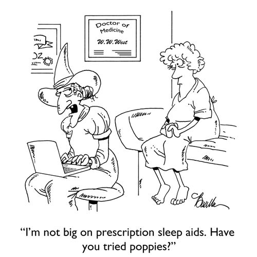 "I'm not big on prescription sleep aids. Have you tried poppies?"