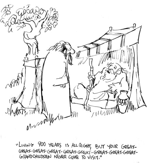 "Living 900 years is all right, but your great-great- great-great-great-great-great-great-great-grandchildren never come to visit."
