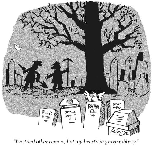 'I've tried other careers, but my heart's in grave robbery.'