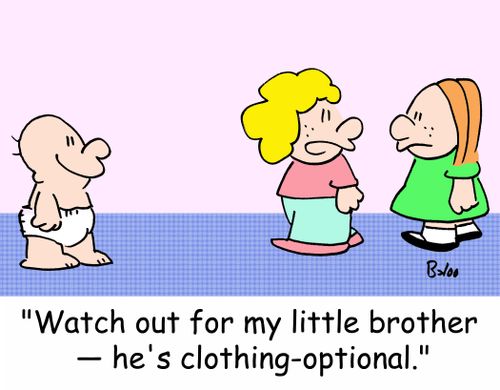 'Watch out for my little brother -- he's clothing-optional.'