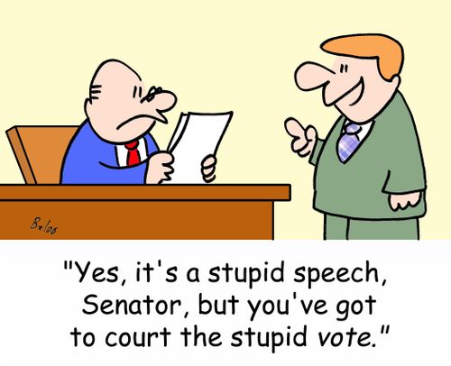 'Yes, it's a stupid speech, Senator, but you've got to court the stupid VOTE.'