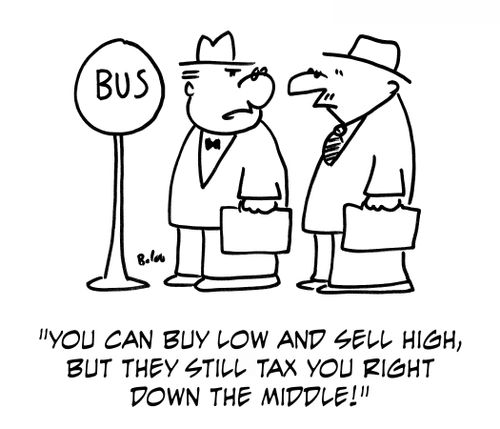 'You can buy low and sell high, but they still tax you right down the middle!'