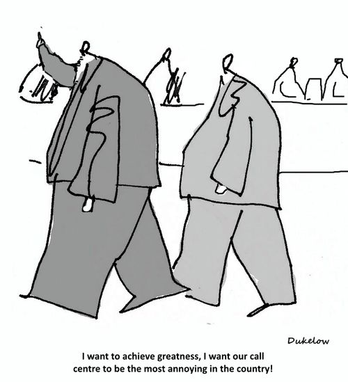 "I want to achieve greatness, I want out call centre to be the most annoying in the country!"