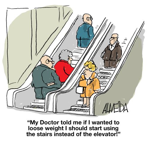 "My doctor told me if I wanted to loose weight I should start using the stairs instead of the elevator!"