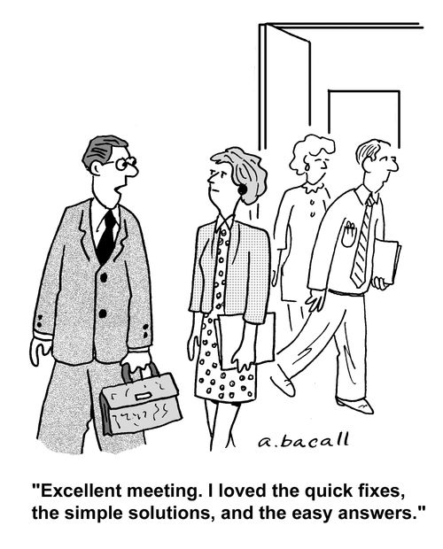 'Excellent meeting. I loved the quick fixes, the simple solutions, and the easy answers.'