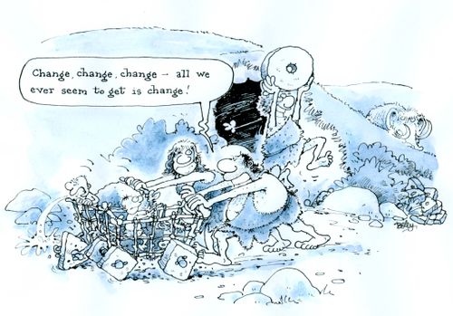 'Change, change, change -  all we ever seem to get is change!'