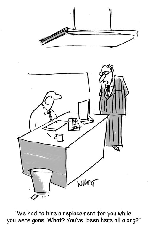 "We had to hire a replacement for you while  you were gone. What? You've  been here all along?"