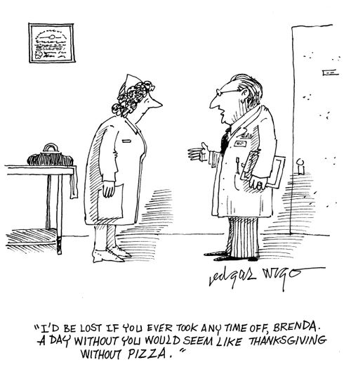 'I'd be lost if you ever took any time off Brenda. A day without you would seem like thanksgiving without pizza.'