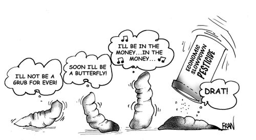 "I'll not be a grub forever...soon I'll be a butterfly...I'll be in the money...DRAT!"