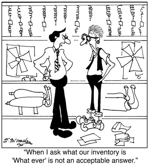 'When I ask what our inventory is 'What ever' is not an acceptable answer.'