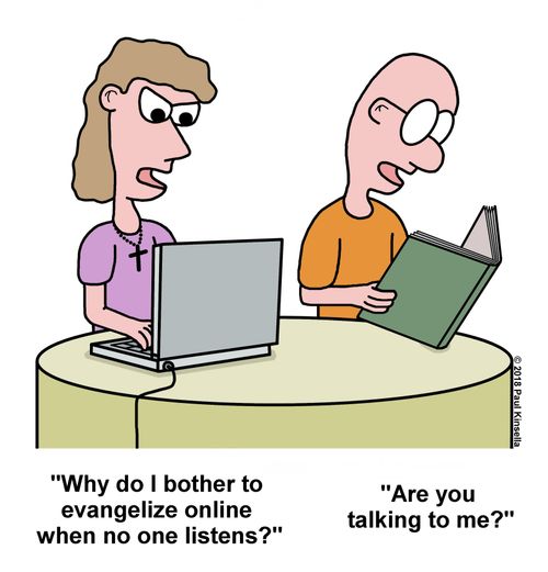 "Why do I bother to  evangelize online  when no one listens?" 
