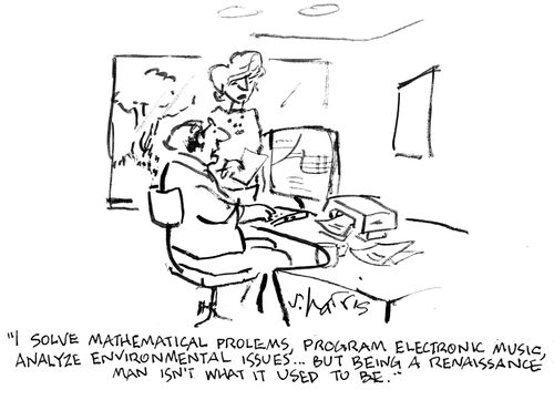 "I solve mathematical problems, program electronic music, analyze environmental issues...but being a renaissance man isn't what it used to be."