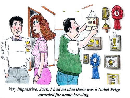 'Very impressive, Jack. I had no idea there was a Nobel Prize awarded for home brewing.'
