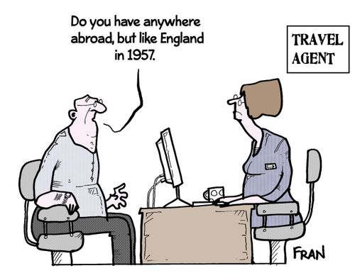 'Do you have anywhere abroad, but like England in 1957.'