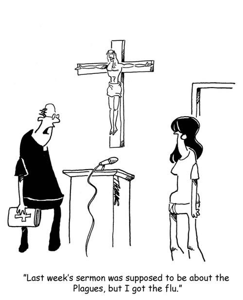 'Last week's sermon was supposed to be about Plagues, but I got the flu.'