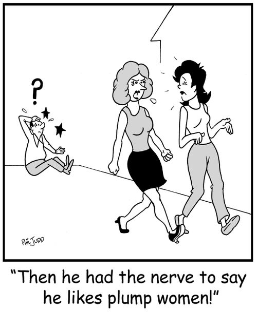 'Then he had the nerve to say he likes plump women!'