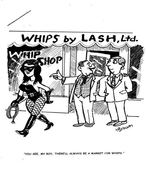 'You see, my boy, there'll always be a market for whips.'