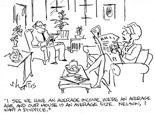 'I see we have an average income, we're an average age, and our house is an average size.  Nelson, I want a divorce.'