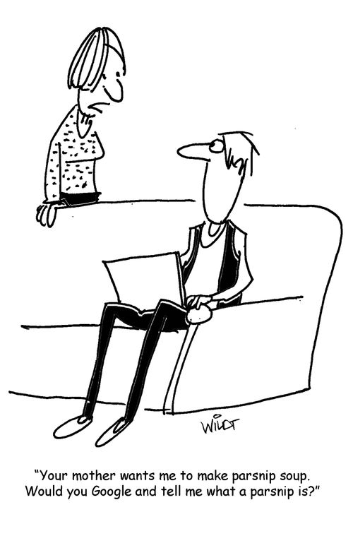 "Your mother wants me to make parsnip soup. Would you Google and tell me what a parsnip is?"