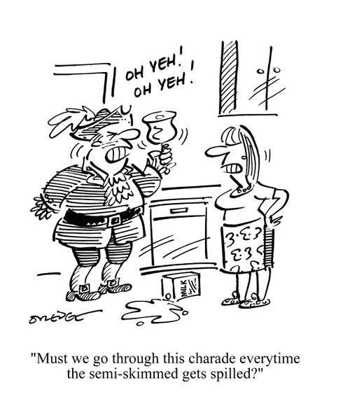 'Must we go through this charade everytime the semi-skimmed gets spilled?'