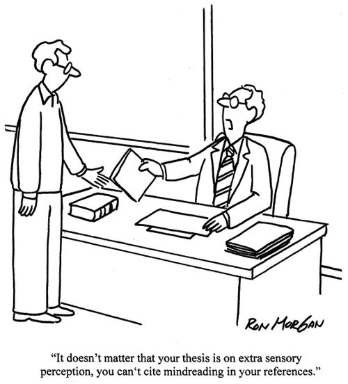 'It doesn't matter that your thesis is on extra sensory perception, you can't cite mindreading in your references.'