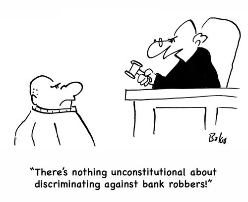 'There's nothing unconstitutional about descriminating against bank robbers!'