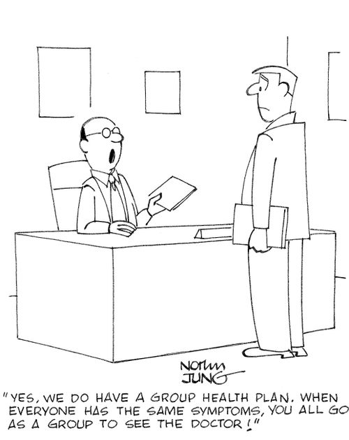 'Yes, we do have a group health plan. When everyone has the same symptoms, you all go as a group to see the doctor!'