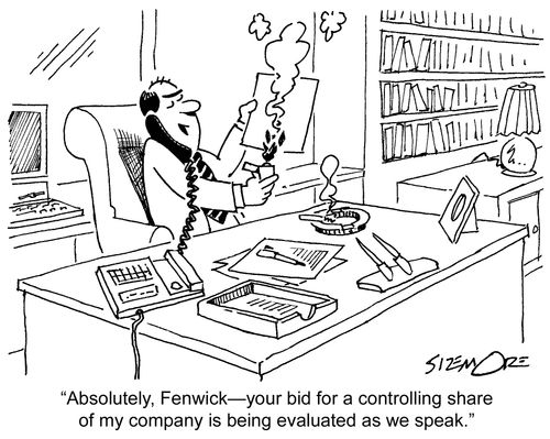 'Absolutely, Fenwick?your bid for a controlling share of my company is being evaluated as we speak.'