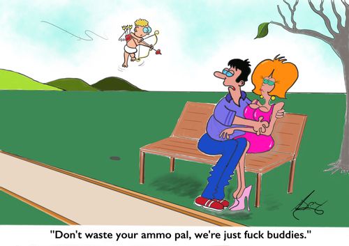 "Don't waste your ammo pal, we're just f**k buddies."
