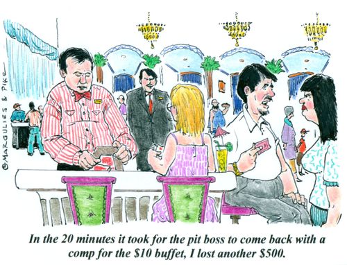 'In the 20 minutes it took for the pit boss to come back with a comp for the $10 buffet, I lost another $500.'