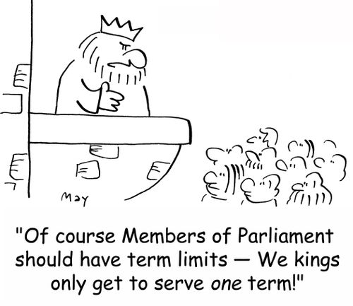 'Of course Members of Parliament should have term limits -- We kings only get to serve one term!'