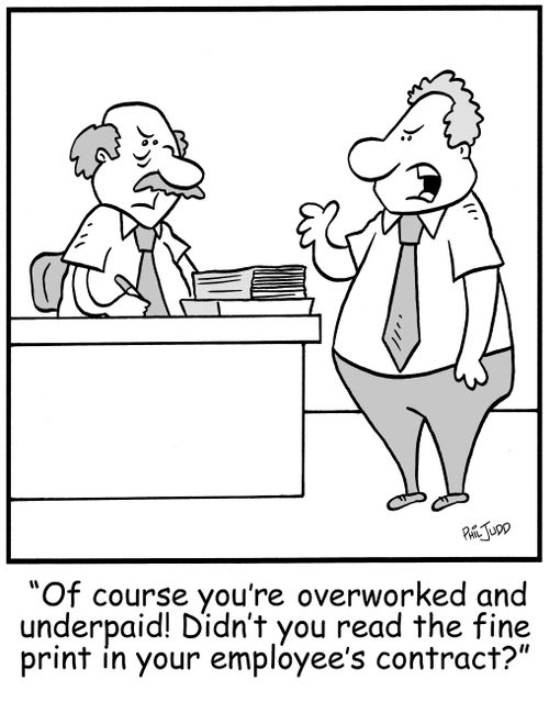 'Of course you're overworked and underpaid! Didn't you read the fine print in your employee's contract?'