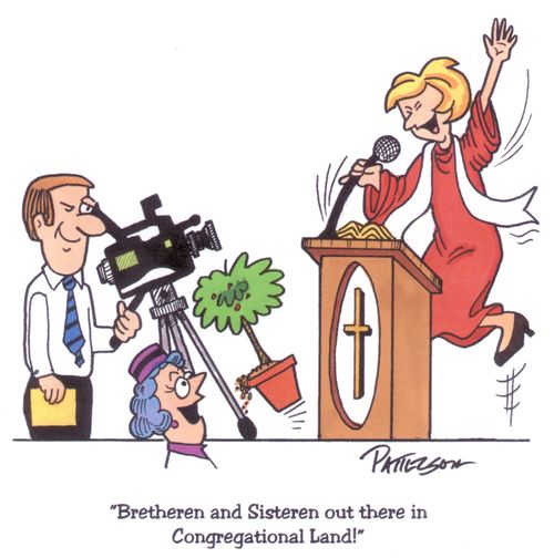 "Bretheren and Sistern out there in Congregational Land!"