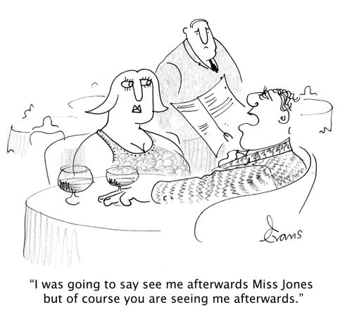 'I was going to say see me afterwards Miss Jones but of course you are seeing me afterwards.'