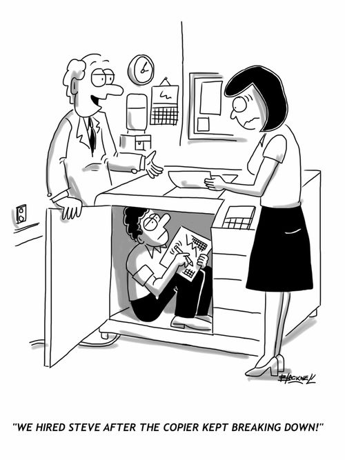 "We hired Steve after the copier kept breaking down!"