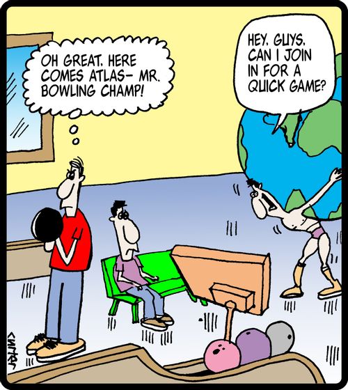 'Oh great, here comes Atlas - Mr Bowling champ!'