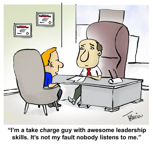 "I'm a take charge guy with awesome leadership skills. It's not my fault nobody listens to me."