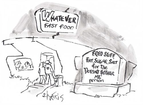 'Whatever fast food - fried stuff, fat, sugar, salt for the 'Doesn't Bother Me' person'.