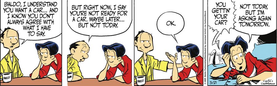 "Baldo, I understand you want a car...and I know you don't always agree with what I have to say. But right now, I say you're not ready for a car. Maybe later...but not today."
